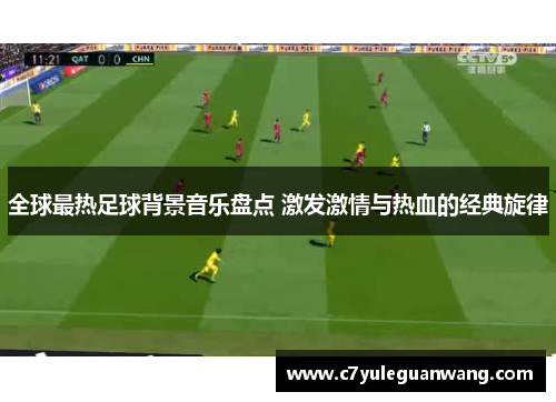 全球最热足球背景音乐盘点 激发激情与热血的经典旋律