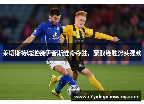 莱切斯特城逆袭伊普斯维奇夺胜，豪取连胜势头强劲