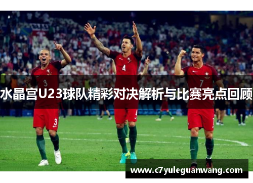 水晶宫U23球队精彩对决解析与比赛亮点回顾