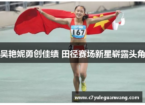 吴艳妮勇创佳绩 田径赛场新星崭露头角