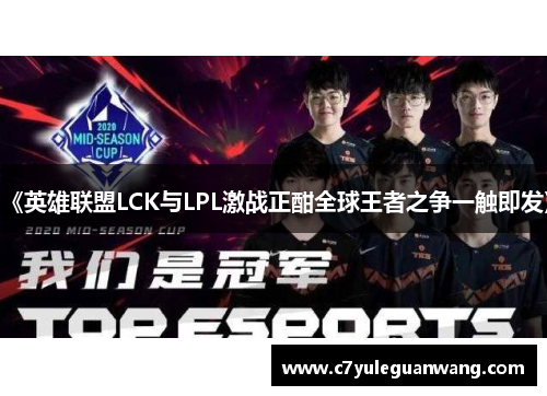 《英雄联盟LCK与LPL激战正酣全球王者之争一触即发》