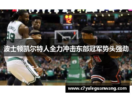 波士顿凯尔特人全力冲击东部冠军势头强劲