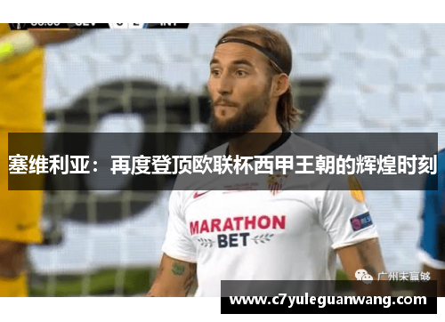 塞维利亚：再度登顶欧联杯西甲王朝的辉煌时刻