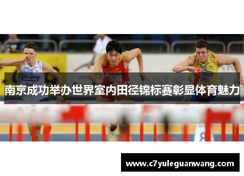 南京成功举办世界室内田径锦标赛彰显体育魅力
