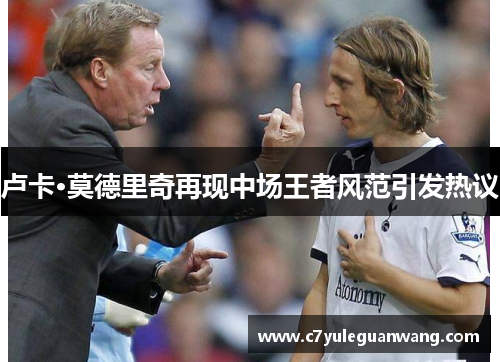 卢卡·莫德里奇再现中场王者风范引发热议