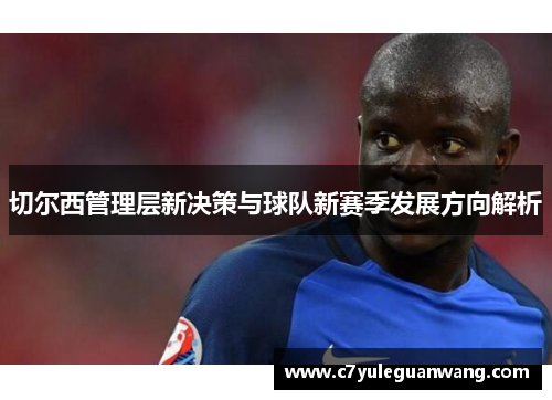 切尔西管理层新决策与球队新赛季发展方向解析
