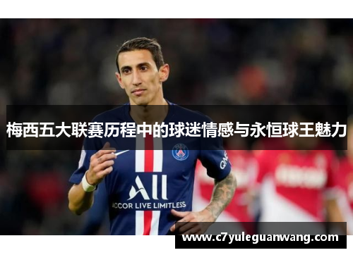 梅西五大联赛历程中的球迷情感与永恒球王魅力